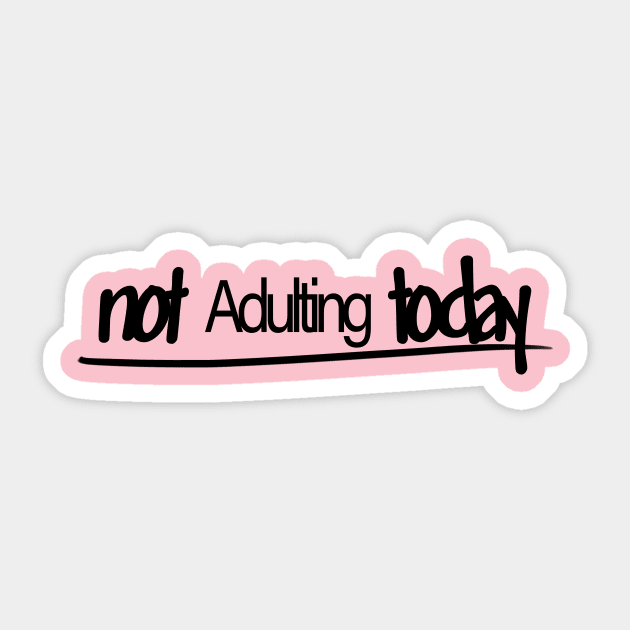 Not adulting today Sticker by Rustic Daisies Marketplace